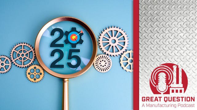 Podcast: Preparing for 2025 &mdash; What&rsquo;s next for the manufacturing industry?